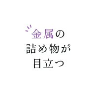 金属の詰め物が目立つ