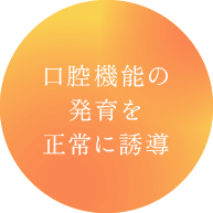 口腔機能の発育を正常に誘導